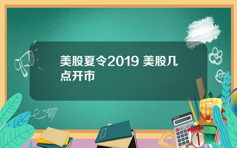 美股夏令2019 美股几点开市